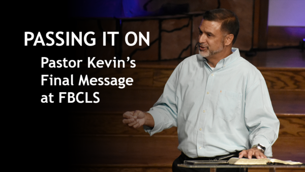 Passing It On - Pastor Kevin's Final Message at FBCLS Image